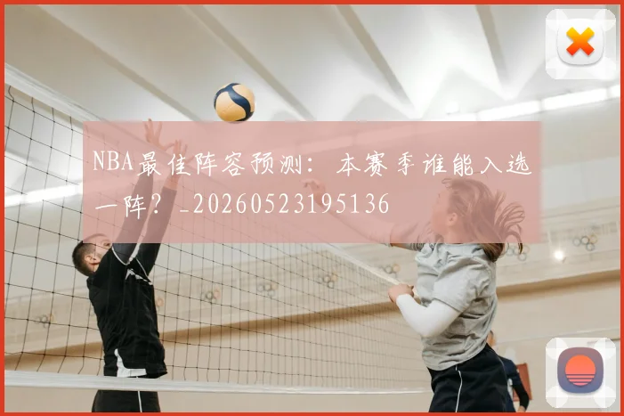 NBA最佳阵容预测:本赛季谁能入选一阵?_20260523195136
