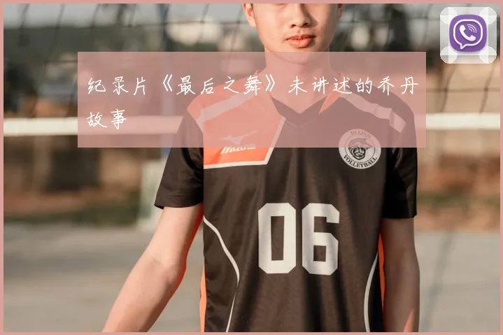 纪录片《最后之舞》未讲述的乔丹故事